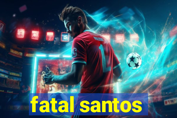 fatal santos