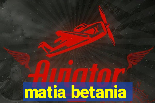 matia betania