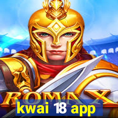 kwai 18 app