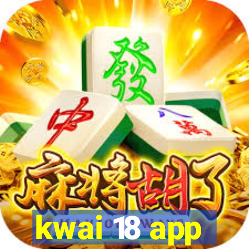 kwai 18 app