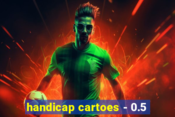 handicap cartoes - 0.5