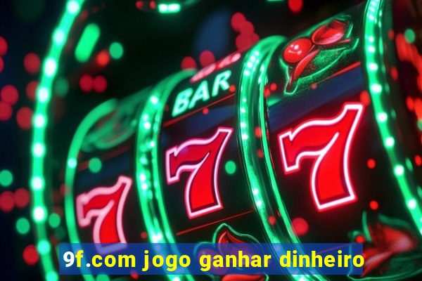 9f.com jogo ganhar dinheiro