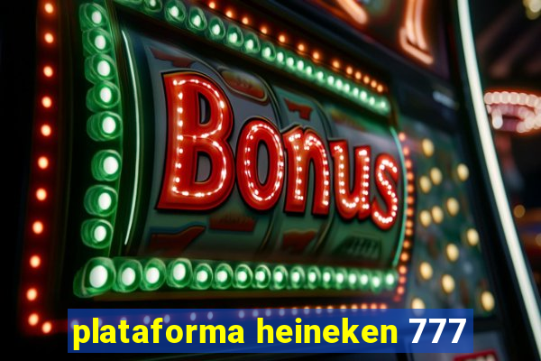 plataforma heineken 777