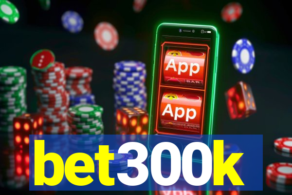 bet300k