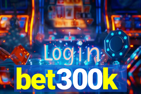 bet300k