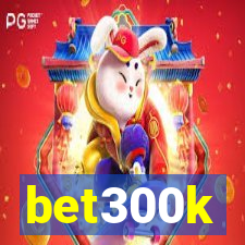 bet300k