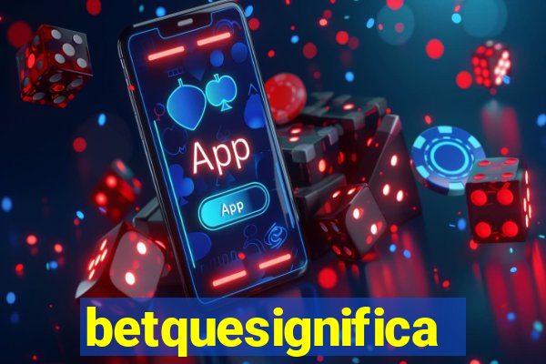 betquesignifica