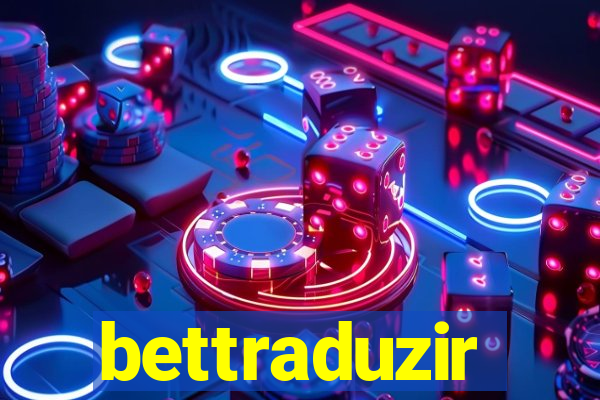 bettraduzir