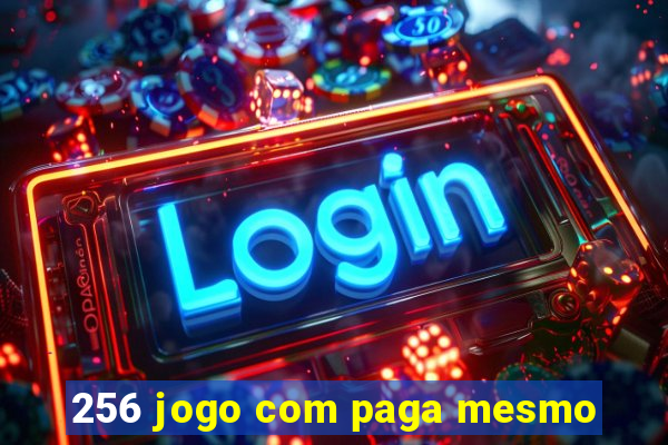 256 jogo com paga mesmo