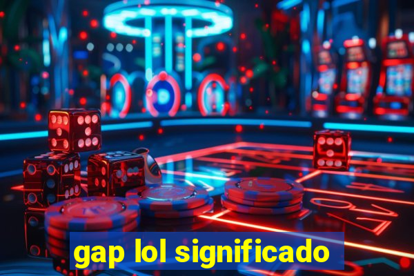 gap lol significado