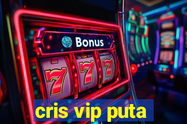 cris vip puta