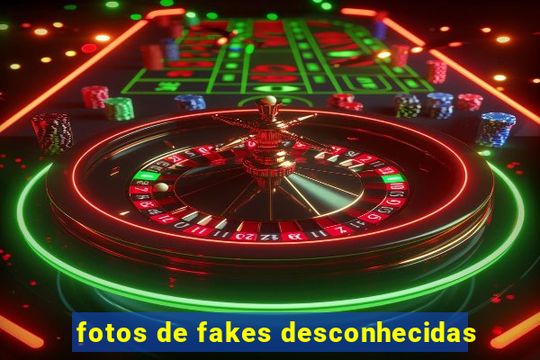 fotos de fakes desconhecidas