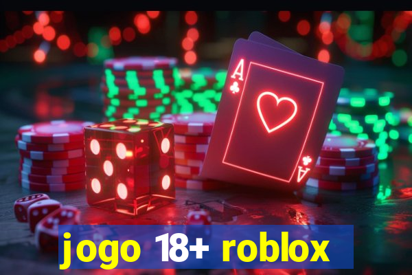 jogo 18+ roblox