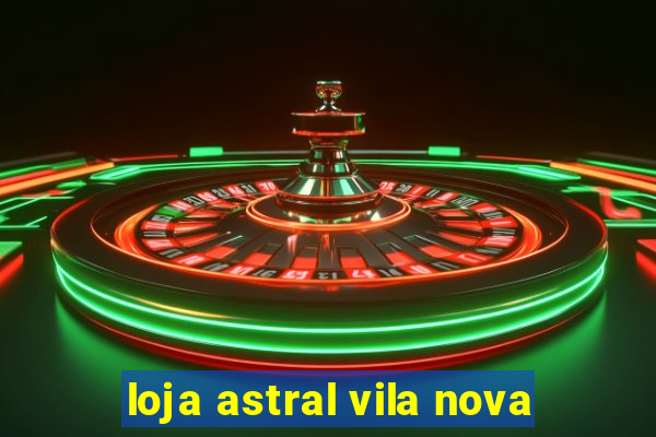 loja astral vila nova