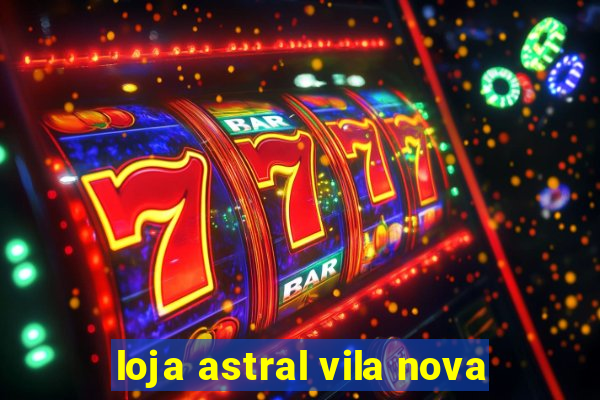 loja astral vila nova