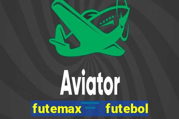 futemax   futebol ao vivo