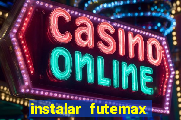 instalar futemax futebol ao vivo