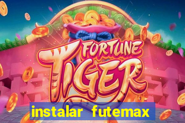 instalar futemax futebol ao vivo