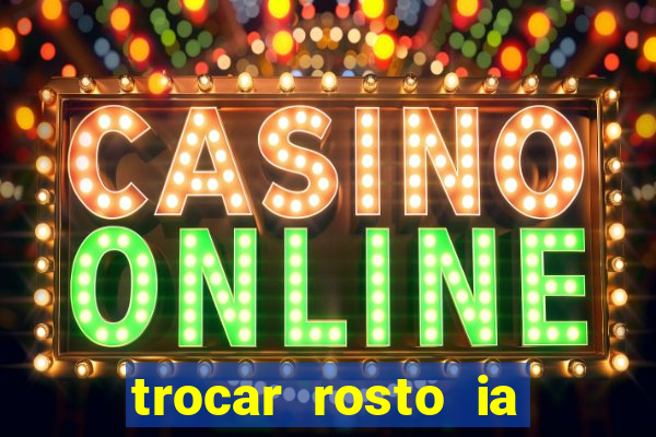 trocar rosto ia online mudar rosto