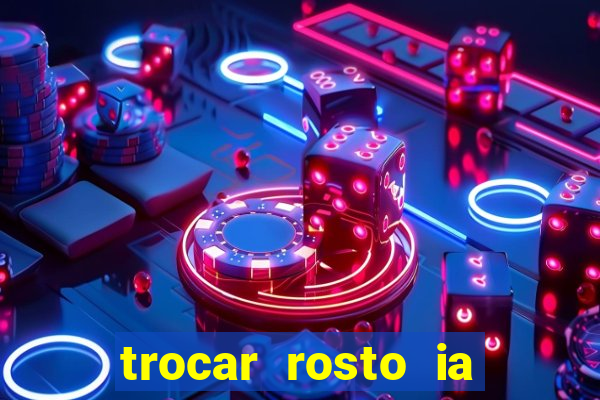 trocar rosto ia online mudar rosto