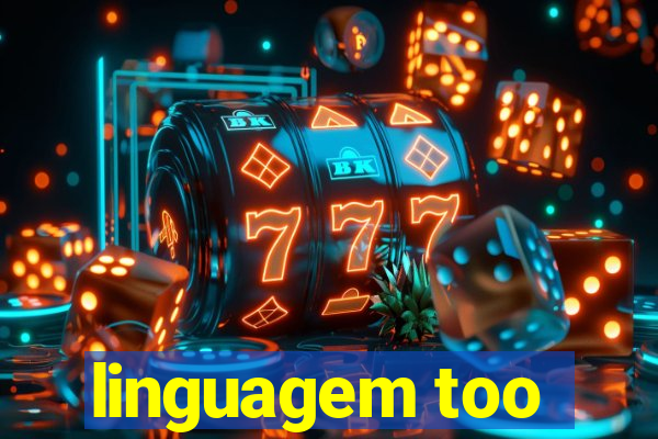 linguagem too