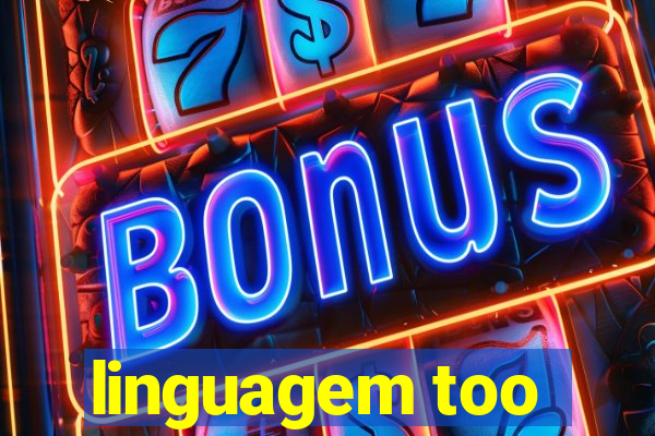 linguagem too