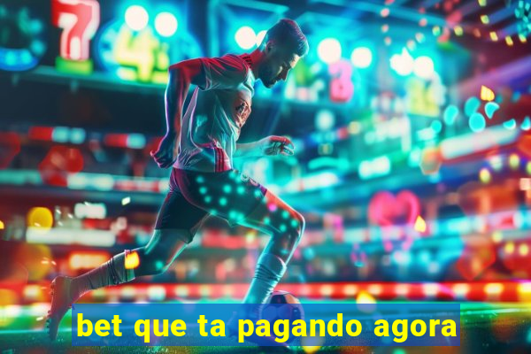 bet que ta pagando agora