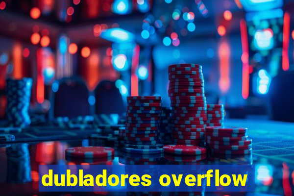 dubladores overflow