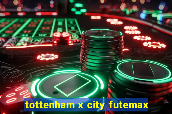 tottenham x city futemax