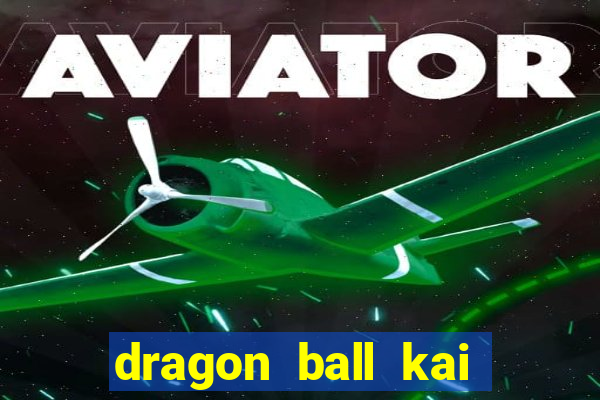 dragon ball kai dublado online