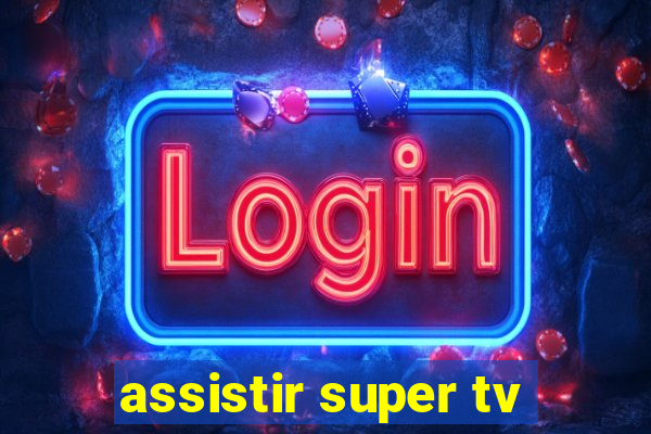 assistir super tv