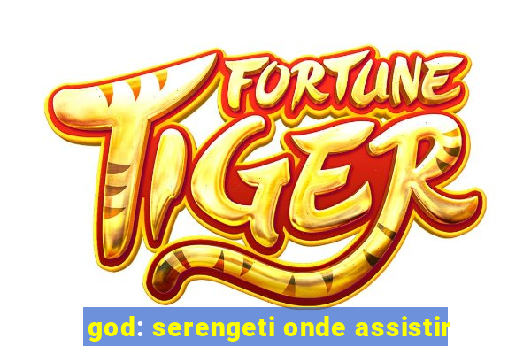 god: serengeti onde assistir