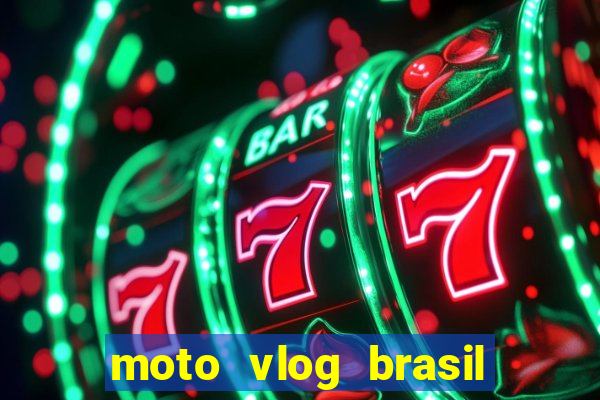 moto vlog brasil dinheiro infinito