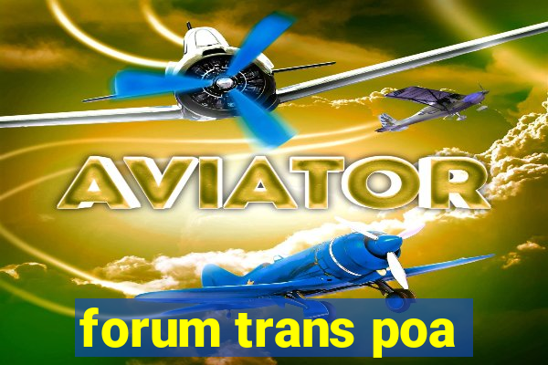 forum trans poa