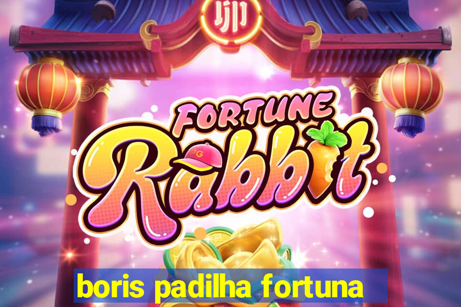 boris padilha fortuna