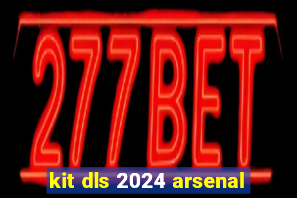 kit dls 2024 arsenal