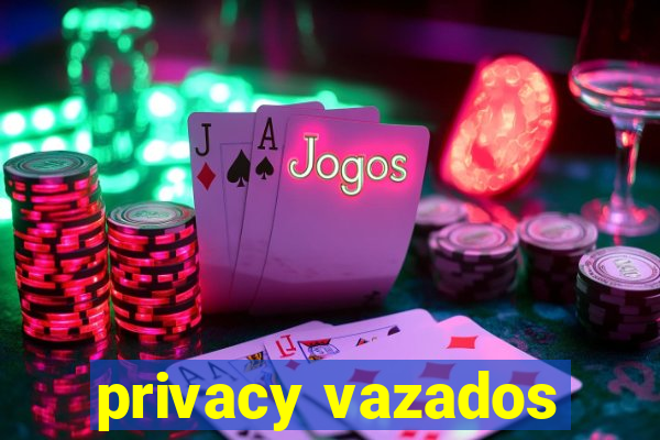 privacy vazados