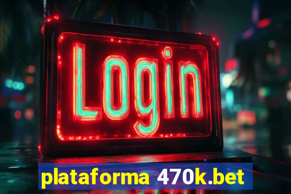 plataforma 470k.bet