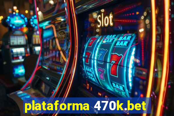 plataforma 470k.bet