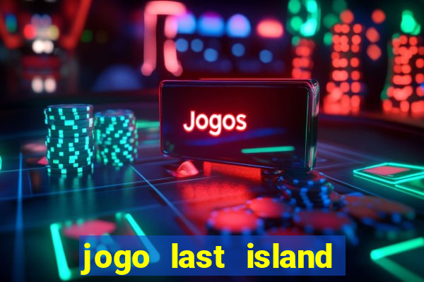 jogo last island of survival