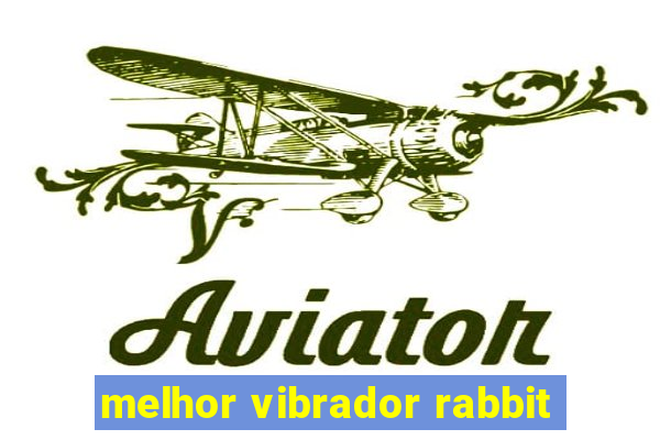 melhor vibrador rabbit