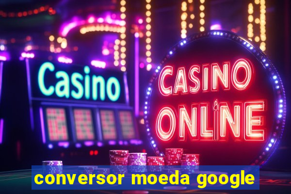 conversor moeda google