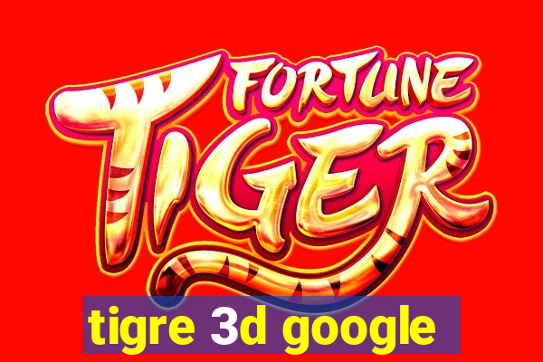 tigre 3d google