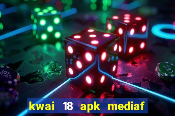 kwai 18 apk mediaf  re