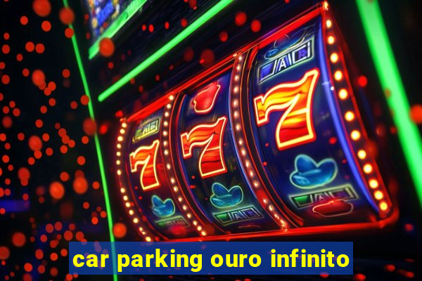 car parking ouro infinito