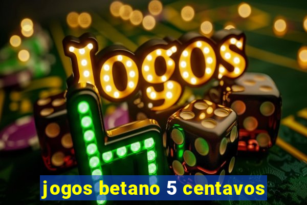 jogos betano 5 centavos