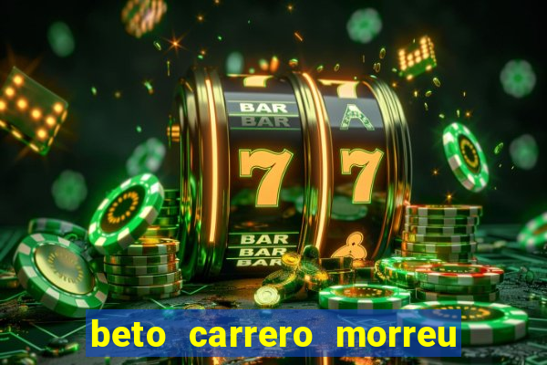 beto carrero morreu por causa do dente