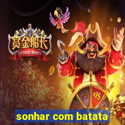 sonhar com batata