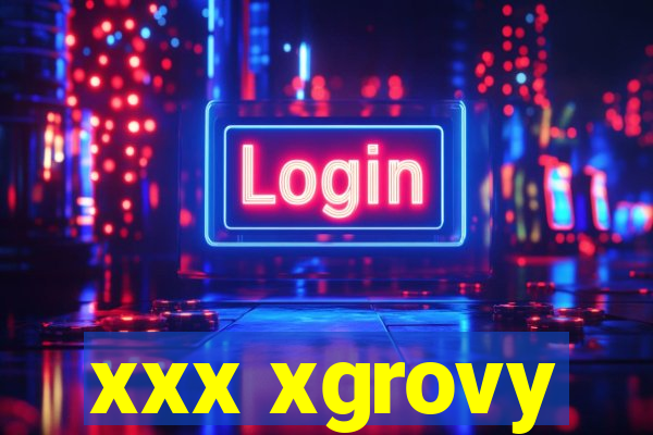 xxx xgrovy