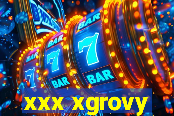 xxx xgrovy